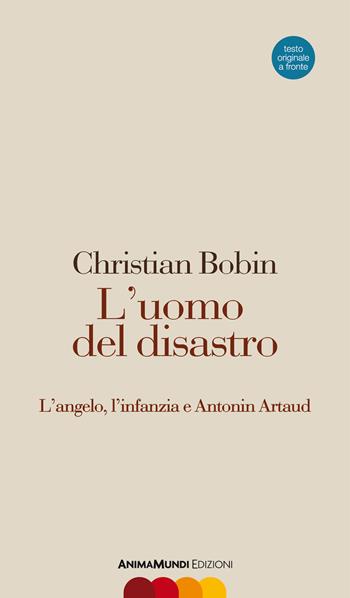 L' uomo del disastro. L'angelo, l'infanzia e Antonin Artaud. Testo francese a fronte - Christian Bobin - Libro AnimaMundi edizioni 2015, Scrittura nuda | Libraccio.it