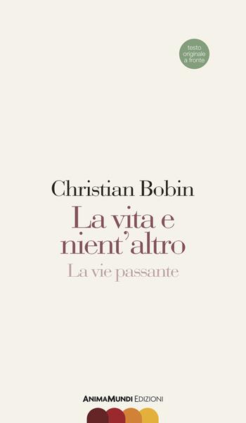 La vita e nient'altro-La vie passante - Christian Bobin - Libro AnimaMundi edizioni 2015, Scrittura nuda | Libraccio.it