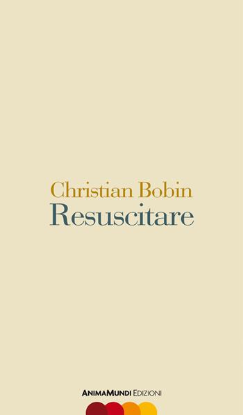 Resuscitare - Christian Bobin - Libro AnimaMundi edizioni 2015, Scrittura nuda | Libraccio.it