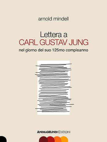 Lettera a Carl Gustav Jung nel giorno del suo 125mo compleanno - Arnold Mindell - Libro AnimaMundi edizioni 2011 | Libraccio.it