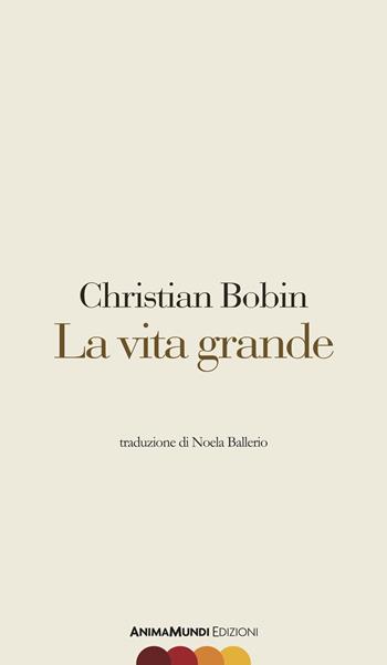 La vita grande - Christian Bobin - Libro AnimaMundi edizioni 2018, Scrittura nuda | Libraccio.it