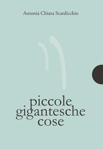 Piccole gigantesche cose - Antonia Chiara Scardicchio - Libro AnimaMundi edizioni 2018, Piccole gigantesche cose | Libraccio.it