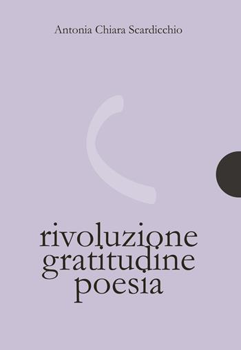 Rivoluzione gratitudine poesia - Antonia Chiara Scardicchio - Libro AnimaMundi edizioni 2018, Piccole gigantesche cose | Libraccio.it