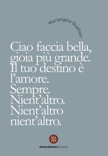 Ciao faccia bella, gioia più grande - Mariangela Gualtieri - Libro AnimaMundi edizioni 2023, I quadernetti | Libraccio.it
