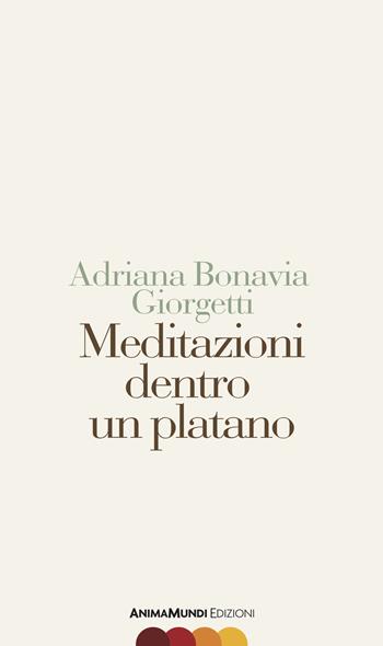Meditazioni dentro un platano - Adriana Bonavia Giorgetti - Libro AnimaMundi edizioni 2019, Scrittura nuda | Libraccio.it