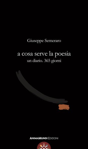 A cosa serve la poesia. Un diario. 365 giorni - Giuseppe Semeraro - Libro AnimaMundi edizioni 2019 | Libraccio.it