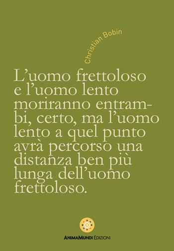 L'uomo frettoloso e l'uomo lento moriranno entrambi, certo... - Christian Bobin - Libro AnimaMundi Edizioni 2020, I quadernetti | Libraccio.it
