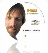 Supera la tristezza. Audiolibro. CD Audio - Charlie John Fantechi - Libro Edizioni Dialogika 2009 | Libraccio.it