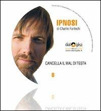 Cancella il mal di testa. Audiolibro. CD Audio - Charlie John Fantechi - Libro Edizioni Dialogika 2009 | Libraccio.it
