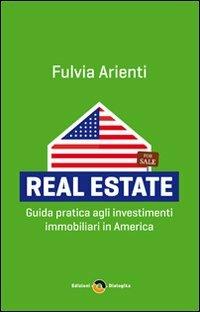 Real estate. Guida pratica agli investimenti immobiliari in America - Fulvia Arienti - Libro Edizioni Dialogika 2009 | Libraccio.it