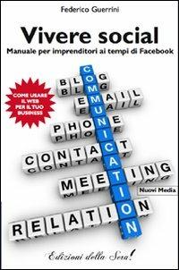 Vivere social. Manuale per imprenditori ai tempi di facebook - Federico Guerrini - Libro Edizioni della Sera 2011, Nuovi media | Libraccio.it