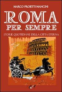 Roma per sempre. Storie quotidiane della città eterna - Marco Proietti Mancini - Libro Edizioni della Sera 2012, Emozioni di carta | Libraccio.it