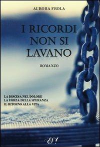 I ricordi non si lavano - Aurora Frola - Libro Edizioni della Sera 2012, Emozioni di carta | Libraccio.it
