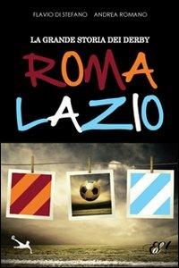 La grande storia dei derby Roma-Lazio - Flavio Di Stefano, Andrea Romano - Libro Edizioni della Sera 2012, Sport Traiettorie | Libraccio.it