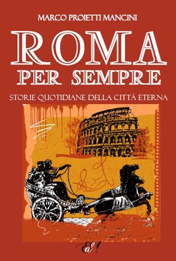 Roma per sempre. Storie quotidiane della città eterna - Marco Proietti Mancini - Libro Edizioni della Sera 2013, Emozioni di carta | Libraccio.it