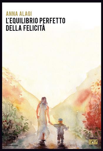 L' equilibrio perfetto della felicità - Anna Alagi - Libro Edizioni della Sera 2017 | Libraccio.it