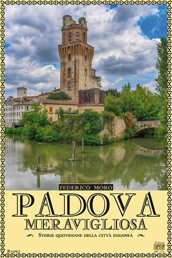 Padova meravigliosa. Storie quotidiane della città euganea - Federico Moro - Libro Edizioni della Sera 2016, Radici | Libraccio.it