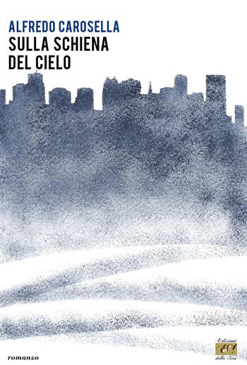 Sulla schiena del cielo - Alfredo Carosella - Libro Edizioni della Sera 2018 | Libraccio.it