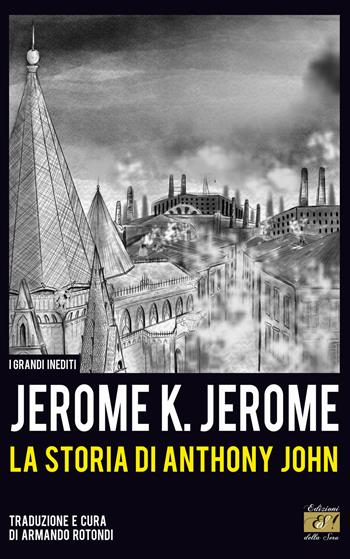 La storia di Anthony John - Jerome K. Jerome - Libro Edizioni della Sera 2018, I grandi inediti | Libraccio.it