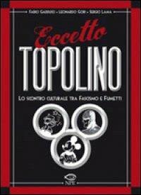Eccetto Topolino. Lo scontro culturale tra fascismo e fumetti - Fabio Gadducci, Leonardo Gori, Sergio Lama - Libro Edizioni NPE 2011, L'arte delle nuvole | Libraccio.it