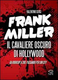 Frank Miller. Il cavaliere oscuro di Hollywood da «Robocop» a «300», passando per «Sin City». Ediz. illustrata - Valentino Sergi - Libro Edizioni NPE 2014, L' arte delle nuvole | Libraccio.it