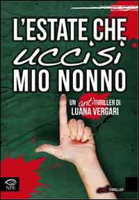 L' estate che uccisi mio nonno - Luana Vergari - Libro Edizioni NPE 2014, Narrativa | Libraccio.it