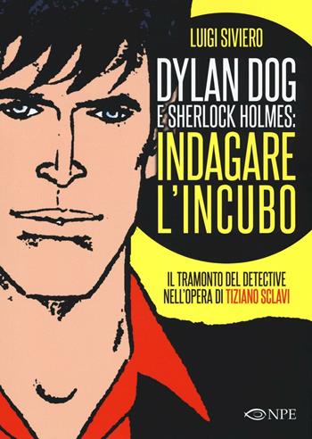 Dylan Dog e Sherlock Holmes: indagare l'incubo. Il tramonto del detective nell'opera di Tiziano Sclavi. Ediz. illustrata - Luigi Siviero - Libro Edizioni NPE 2016, L'arte delle nuvole | Libraccio.it