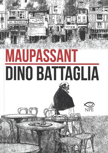 Maupassant - Dino Battaglia - Libro Edizioni NPE 2016, Dino Battaglia | Libraccio.it