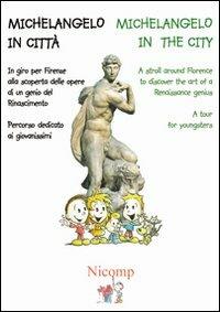 Michelangelo in città. Ediz. italiana e inglese  - Libro Nicomp Laboratorio Editoriale 2013, Guide per bambini | Libraccio.it