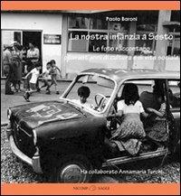 La nostra infanzia a Sesto. Le foto raccontano quarant'anni di cultura e vita sociale - Paola Baroni - Libro Nicomp Laboratorio Editoriale 2013 | Libraccio.it