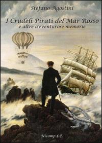 I crudeli pirati del Mar Rosso e altre avventurose memorie - Stefano Agostini - Libro Nicomp Laboratorio Editoriale 2014 | Libraccio.it
