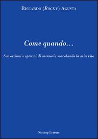 Come quando... Sensazioni e sprazzi di memorie sorvolando la mia vita - Riccardo Agusta - Libro Nicomp Laboratorio Editoriale 2014, Letture | Libraccio.it