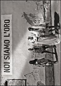 Noi siamo l'oro. Giovanni Izzo fotografo. Ediz. illustrata  - Libro Nicomp Laboratorio Editoriale 2015 | Libraccio.it