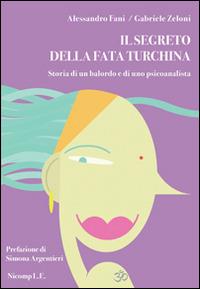Il segreto della fata turchina. Storia di un balordo e di uno psicoanalista - Alessandro Fani, Gabriele Zeloni - Libro Nicomp Laboratorio Editoriale 2015, Letture | Libraccio.it