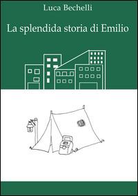 La splendida storia di Emilio - Luca Bechelli - Libro Nicomp Laboratorio Editoriale 2015, Letture | Libraccio.it
