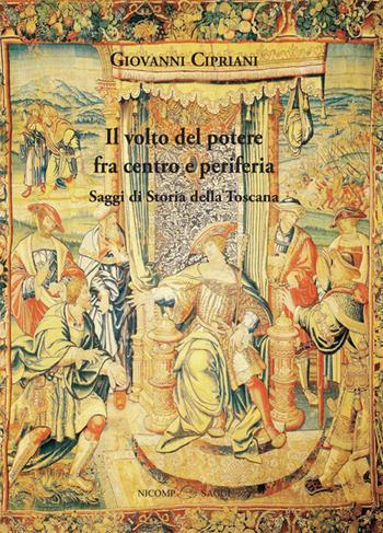 Il volto del potere fra centro e periferia. Saggi di storia della Toscana - Giovanni Cipriani - Libro Nicomp Laboratorio Editoriale 2016, Saggi | Libraccio.it