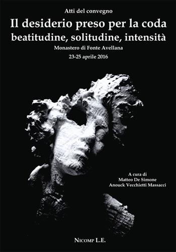 Il desiderio preso per la coda. Beatitudine, solitudine, intensità  - Libro Nicomp Laboratorio Editoriale 2017 | Libraccio.it