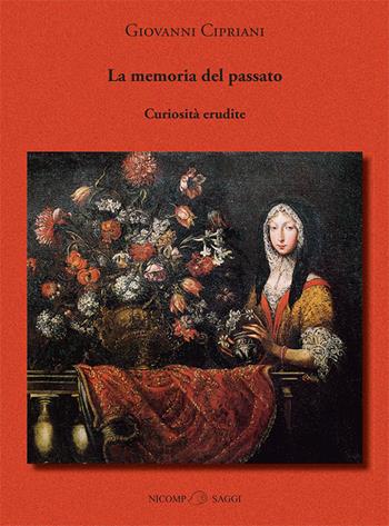 La memoria del passato. Curiosità erudite - Giovanni Cipriani - Libro Nicomp Laboratorio Editoriale 2017, Saggi | Libraccio.it