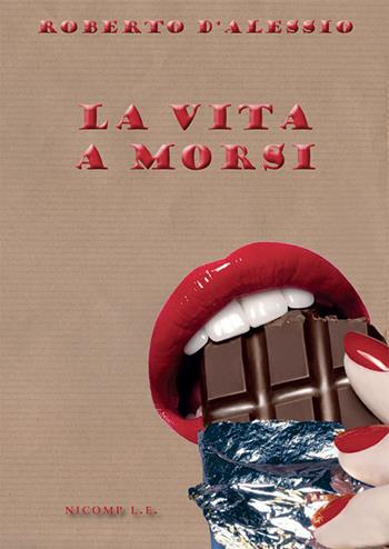 La vita a morsi - Roberto D'Alessio - Libro Nicomp Laboratorio Editoriale 2017, Letture | Libraccio.it