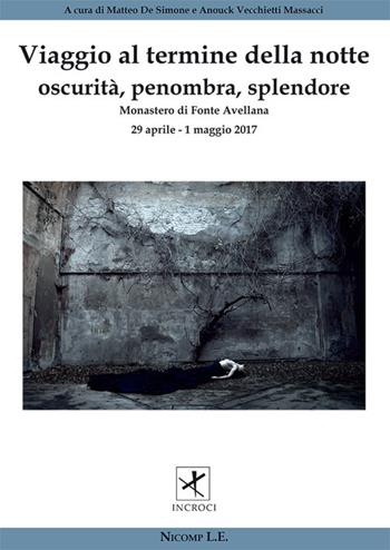 Viaggio al termine della notte. Oscurità, penombra, splendore (Fonte Avellana, 29 aprile-1 maggio 2017)  - Libro Nicomp Laboratorio Editoriale 2017, Incroci | Libraccio.it