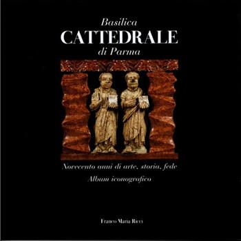 Basilica cattedrale di Parma. Novecento anni di arte, storia, fede. Album iconografico - Alfredo Bianchi, Mario Mazza - Libro Franco Maria Ricci 2005 | Libraccio.it