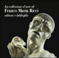 La collezione d'arte di Franco Maria Ricci. Editore e bibliofilo  - Libro Franco Maria Ricci 2021 | Libraccio.it