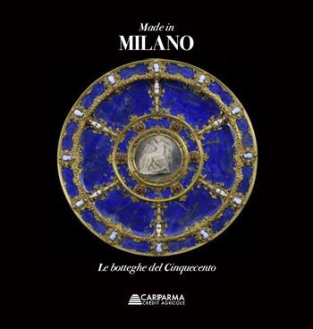 Made in Milano. Le botteghe del Cinquecento. Ediz. illustrata  - Libro Franco Maria Ricci 2015 | Libraccio.it