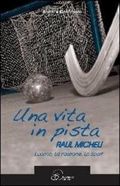 Una vita in pista. Raul Micheli. L'uomo, la passione, lo sport  - Andrea Cordovani Libro - Libraccio.it