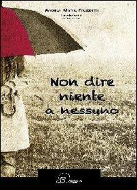 Non dire niente a nessuno - Angela Maria Fruzzetti - Libro Ouverture 2012 | Libraccio.it