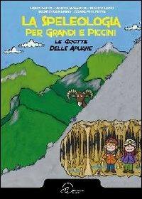 La speleologia per grandi e piccini. Le grotte delle Apuane  - Libro Ouverture 2012 | Libraccio.it
