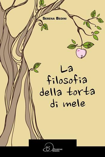 La filosofia della torta di mele - Serena Bedini - Libro Ouverture 2016 | Libraccio.it
