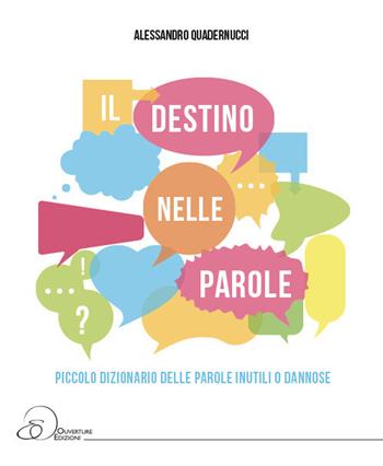 Il destino nelle parole. Piccolo dizionario della parole inutili o dannose - Alessandro Quadernucci - Libro Ouverture 2018 | Libraccio.it