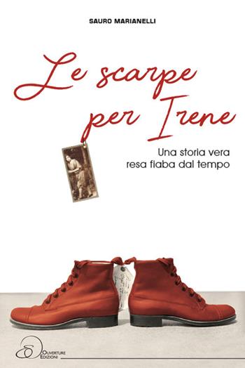 Le scarpe per Irene. Una storia vera resa fiaba dal tempo - Sauro Marianelli - Libro Ouverture 2018 | Libraccio.it