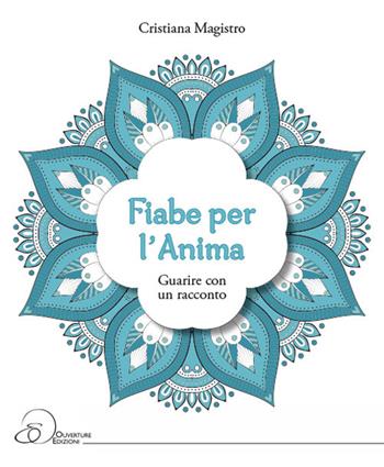 Fiabe per l'anima. Guarire con un racconto - Cristiana Magistro - Libro Ouverture 2018 | Libraccio.it
